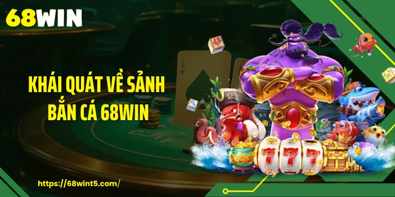 Khái quát về sảnh bắn cá 68WIN