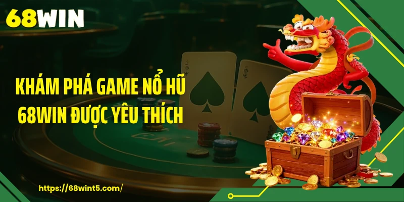 Khám phá game nổ hũ 68WIN được yêu thích