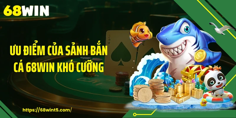 Ưu điểm của sảnh bắn cá 68WIN khó cưỡng
