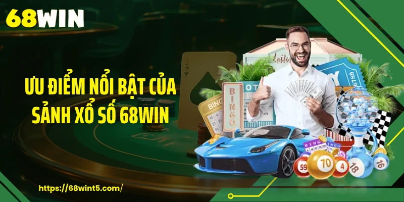 Ưu điểm nổi bật của sảnh xổ số 68WIN