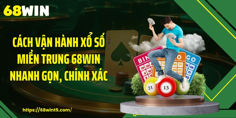Cách vận hành xổ số miền Trung 68WIN nhanh gọn, chính xác