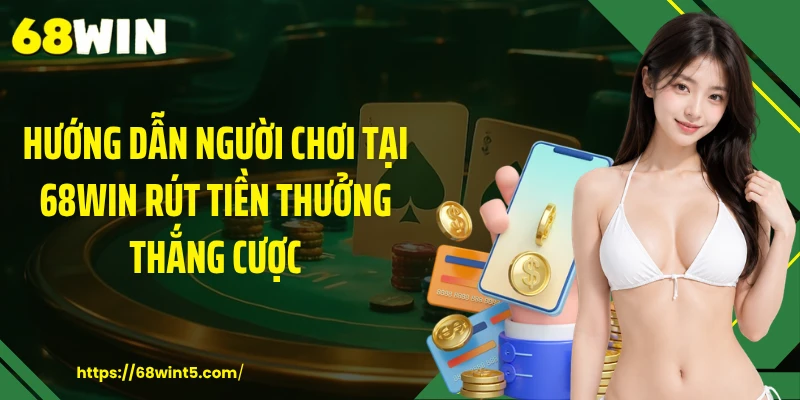 Hướng dẫn người chơi tại 68WIN rút tiền thưởng thắng cược