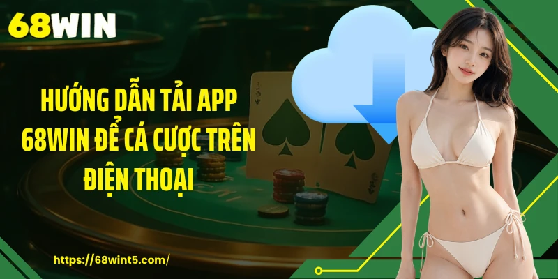 Hướng dẫn tải app 68WIN để cá cược trên điện thoại