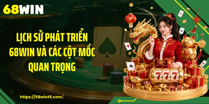 Lịch sử phát triển 68WIN và các cột mốc quan trọng