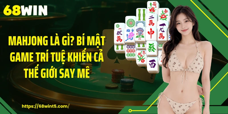 Mahjong Là Gì? Bí Mật Game Trí Tuệ Khiến Cả Thế Giới Say Mê