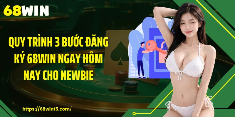 Quy trình 3 bước đăng ký 68WIN ngay hôm nay cho newbie
