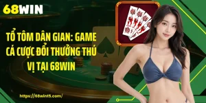 Tổ Tôm Dân Gian: Game Cá Cược Đổi Thưởng Thú Vị Tại 68WIN