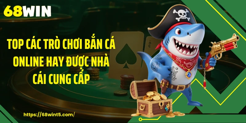 Top các trò chơi bắn cá online hay được nhà cái cung cấp
