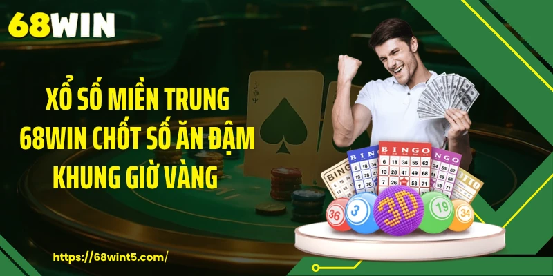 Xổ Số Miền Trung 68WIN Chốt Số Ăn Đậm Khung Giờ Vàng 